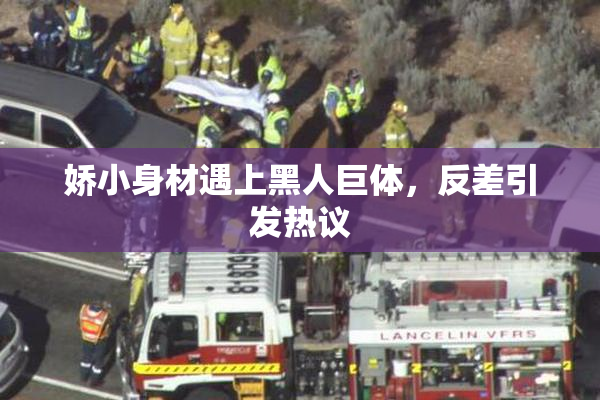 娇小身材遇上黑人巨体，反差引发热议