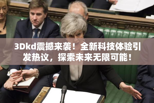 3Dkd震撼来袭！全新科技体验引发热议，探索未来无限可能！