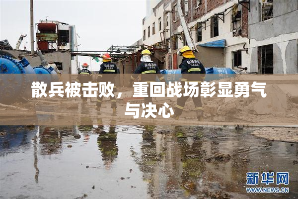 散兵被击败，重回战场彰显勇气与决心