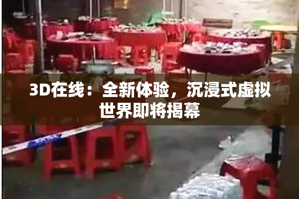 3D在线：全新体验，沉浸式虚拟世界即将揭幕