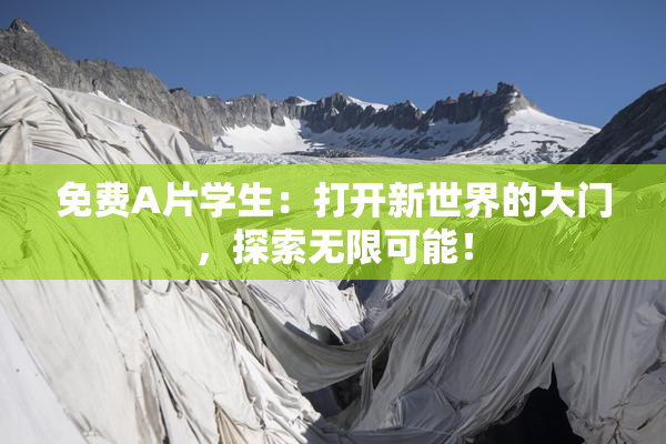 免费A片学生：打开新世界的大门，探索无限可能！