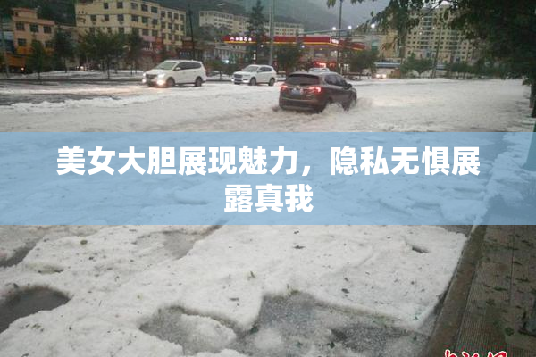 美女大胆展现魅力，隐私无惧展露真我