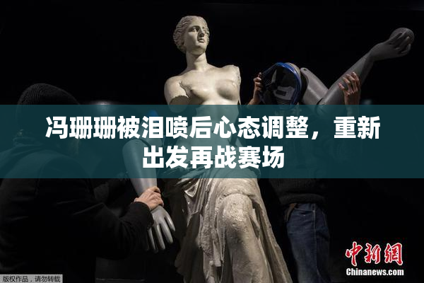 冯珊珊被泪喷后心态调整，重新出发再战赛场