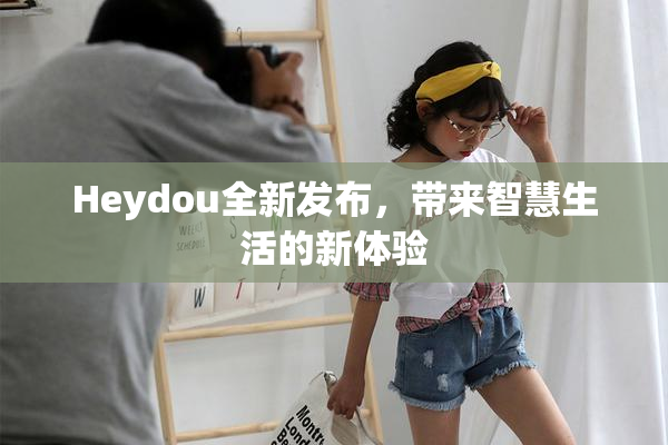 Heydou全新发布，带来智慧生活的新体验