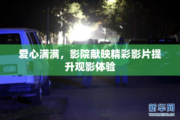 爱心满满，影院献映精彩影片提升观影体验