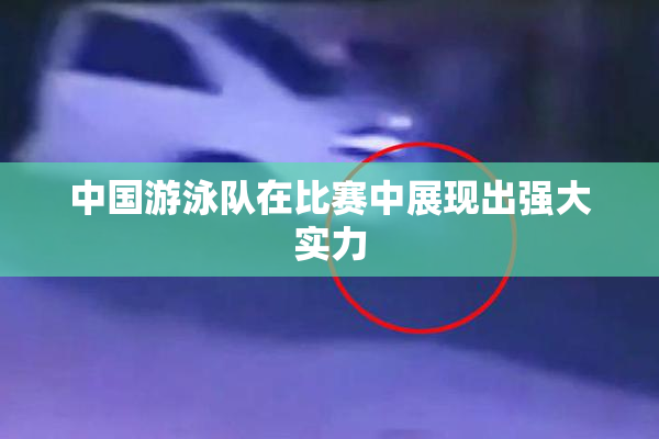 中国游泳队在比赛中展现出强大实力