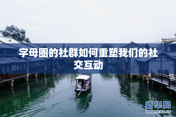 字母圈的社群如何重塑我们的社交互动