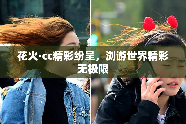 花火·cc精彩纷呈，浏游世界精彩无极限