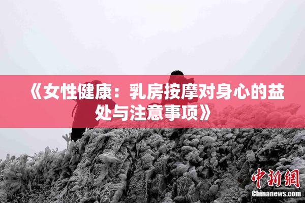 《女性健康：乳房按摩对身心的益处与注意事项》