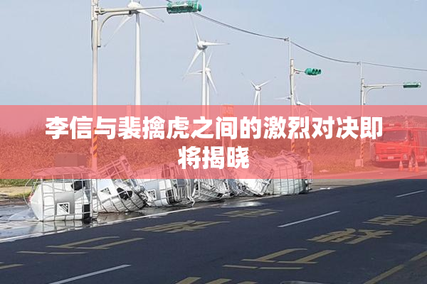 李信与裴擒虎之间的激烈对决即将揭晓