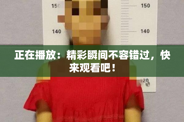 正在播放：精彩瞬间不容错过，快来观看吧！