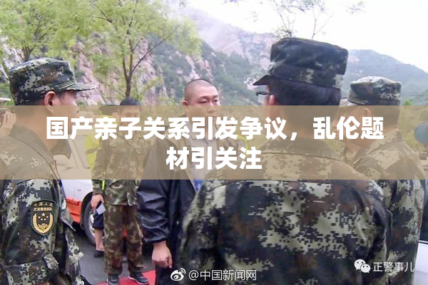 国产亲子关系引发争议，乱伦题材引关注