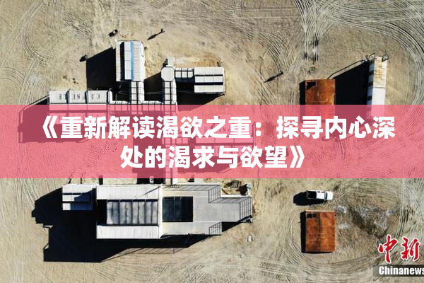 《重新解读渴欲之重：探寻内心深处的渴求与欲望》