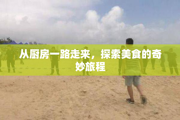 从厨房一路走来，探索美食的奇妙旅程