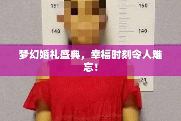 梦幻婚礼盛典，幸福时刻令人难忘！