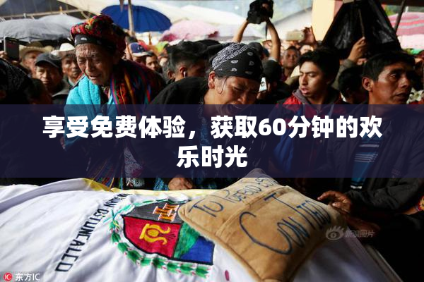 享受免费体验，获取60分钟的欢乐时光