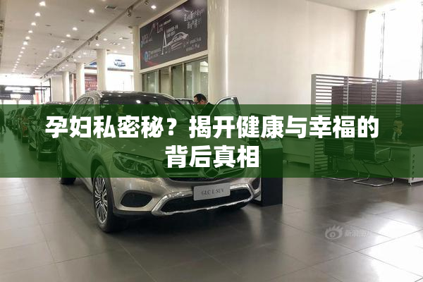 孕妇私密秘？揭开健康与幸福的背后真相