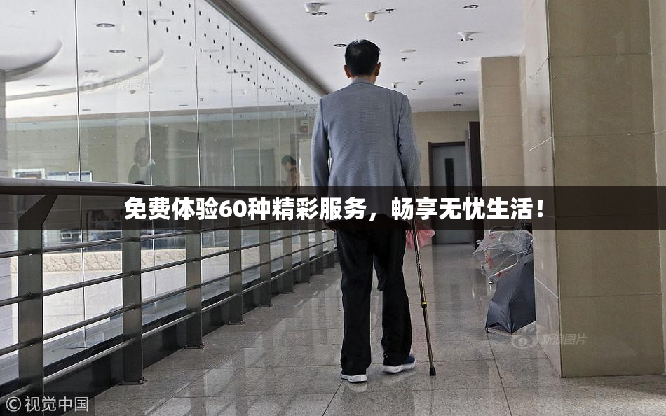 免费体验60种精彩服务，畅享无忧生活！