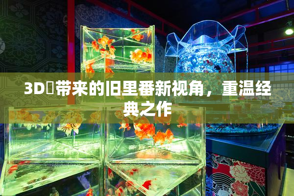 3D姉带来的旧里番新视角，重温经典之作