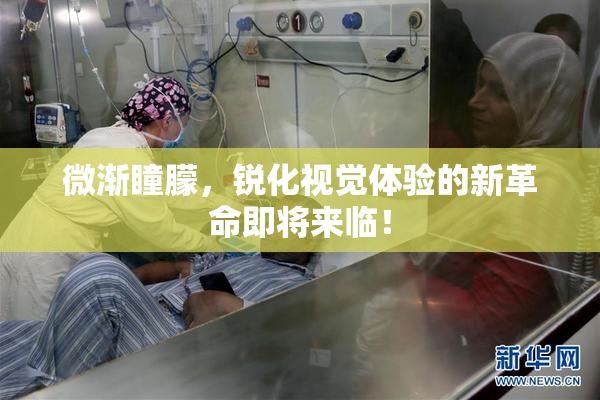 微渐瞳朦，锐化视觉体验的新革命即将来临！