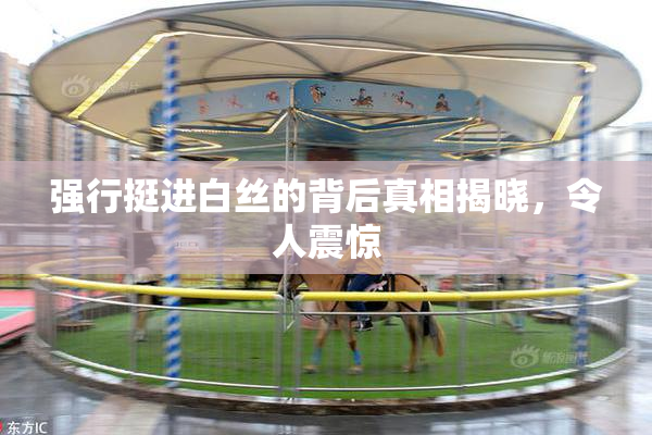 强行挺进白丝的背后真相揭晓，令人震惊