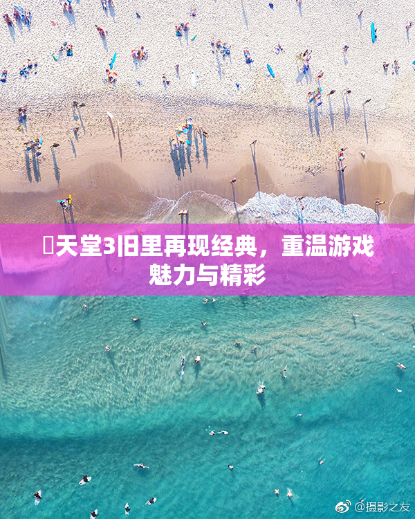 妺天堂3旧里再现经典，重温游戏魅力与精彩