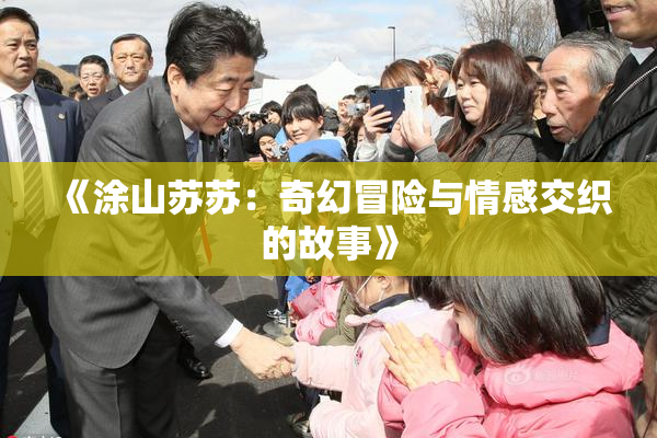 《涂山苏苏：奇幻冒险与情感交织的故事》