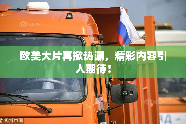 欧美大片再掀热潮，精彩内容引人期待！