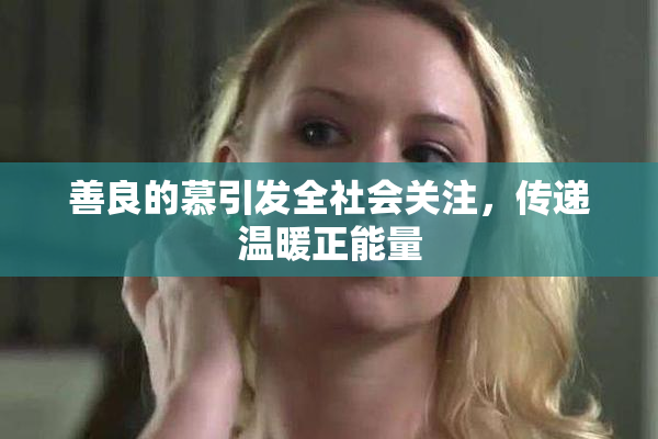 善良的慕引发全社会关注，传递温暖正能量