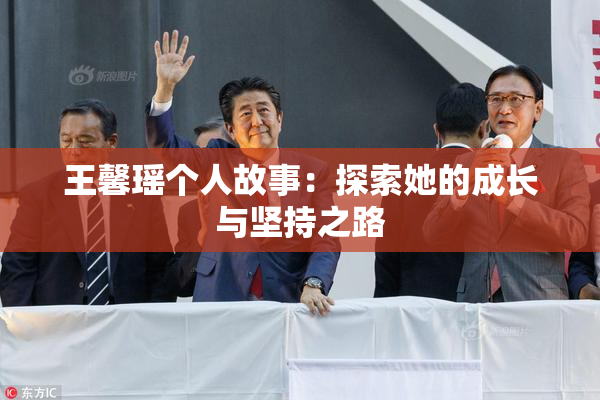 王馨瑶个人故事：探索她的成长与坚持之路