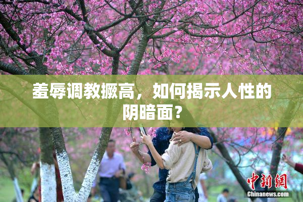 羞辱调教撅高，如何揭示人性的阴暗面？