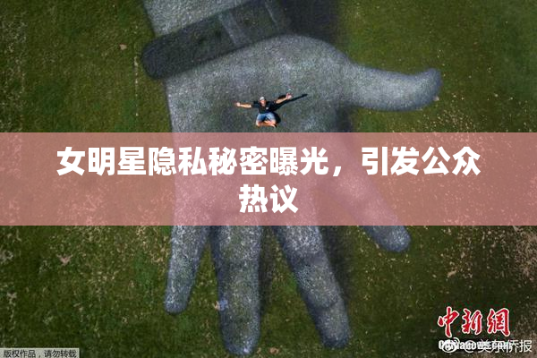 女明星隐私秘密曝光，引发公众热议