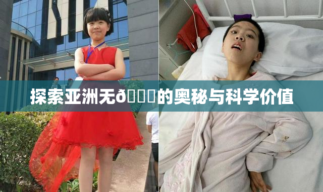 探索亚洲无🈚的奥秘与科学价值