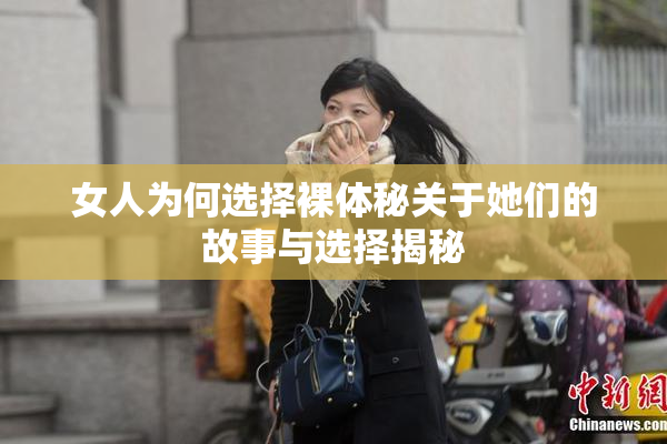 女人为何选择裸体秘关于她们的故事与选择揭秘