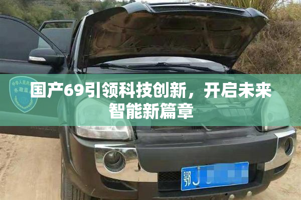 国产69引领科技创新，开启未来智能新篇章