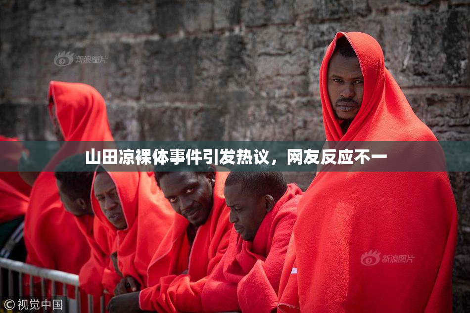 山田凉裸体事件引发热议，网友反应不一