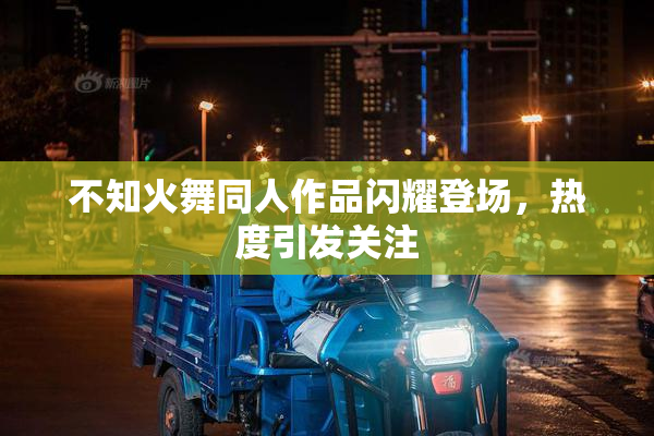 不知火舞同人作品闪耀登场，热度引发关注