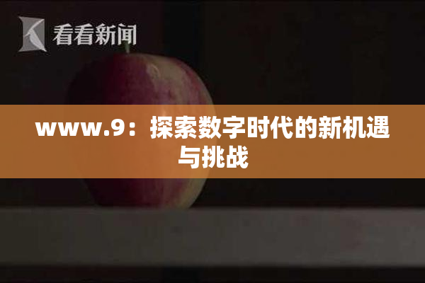www.9：探索数字时代的新机遇与挑战