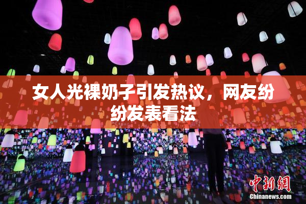 女人光裸奶孑引发热议，网友纷纷发表看法