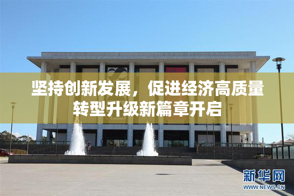 坚持创新发展，促进经济高质量转型升级新篇章开启