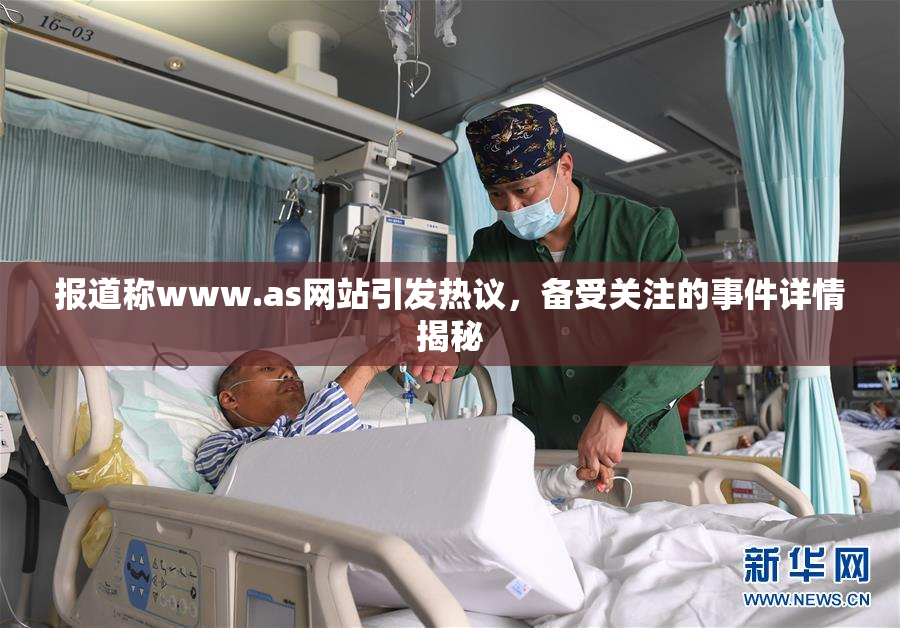 报道称www.as网站引发热议，备受关注的事件详情揭秘