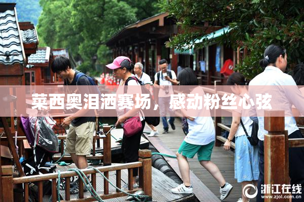 菜西奥泪洒赛场，感动粉丝心弦