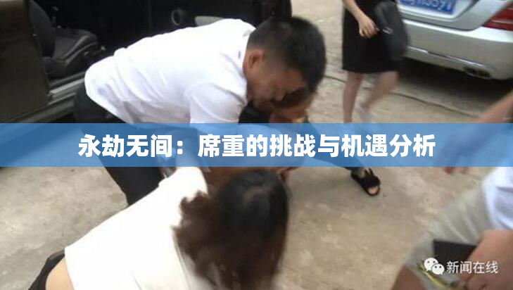 永劫无间：席重的挑战与机遇分析