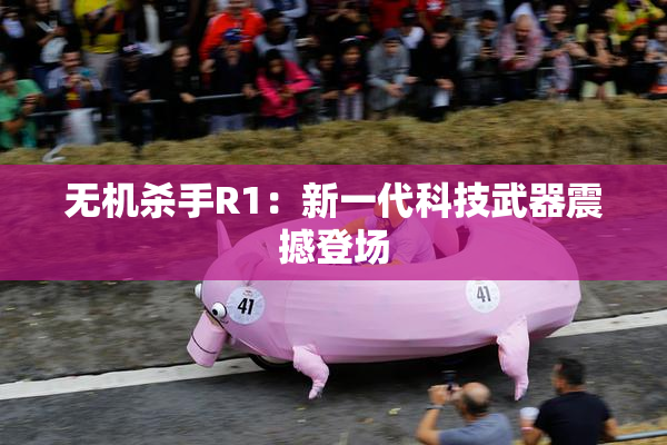 无机杀手R1：新一代科技武器震撼登场