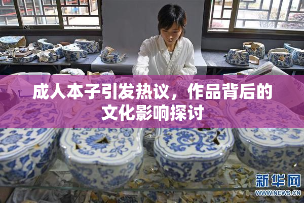 成人本子引发热议，作品背后的文化影响探讨