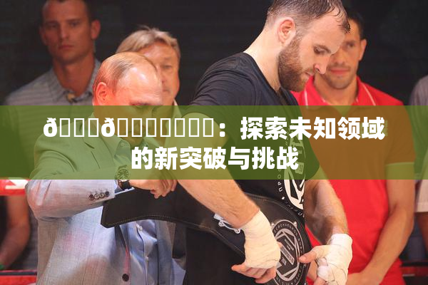 🍆🍑❌‌❌‌：探索未知领域的新突破与挑战