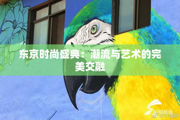 东京时尚盛典：潮流与艺术的完美交融