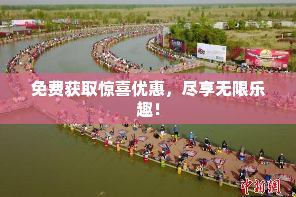 免费获取惊喜优惠，尽享无限乐趣！