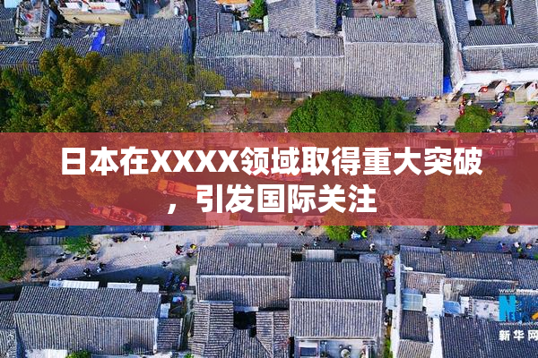 日本在XXXX领域取得重大突破，引发国际关注