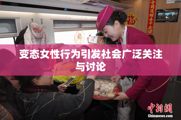 变态女性行为引发社会广泛关注与讨论